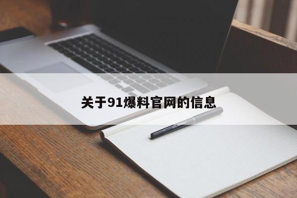 关于91爆料官网的信息