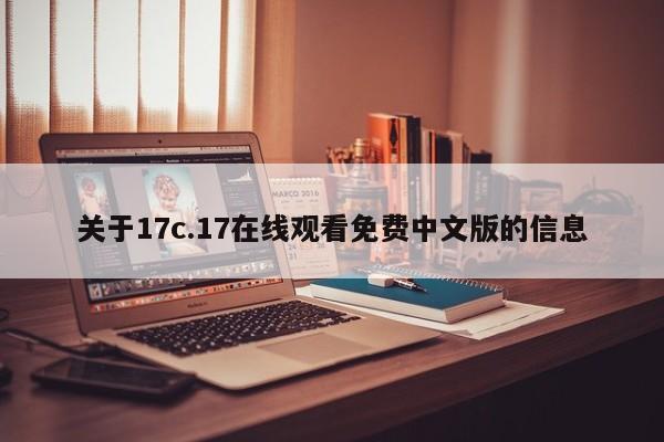 关于17c.17在线观看免费中文版的信息