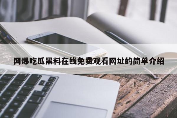 网爆吃瓜黑料在线免费观看网址的简单介绍