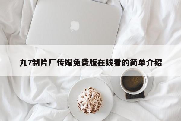 九7制片厂传媒免费版在线看的简单介绍