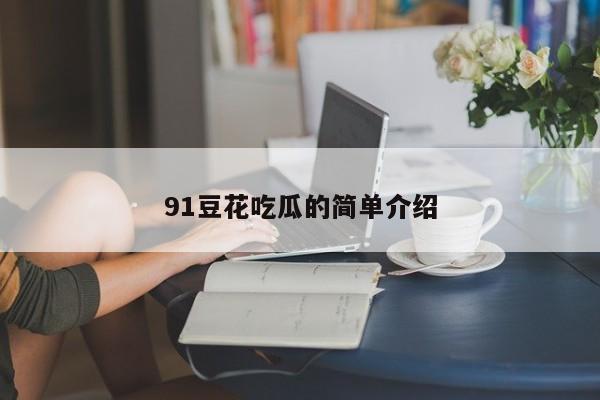 91豆花吃瓜的简单介绍