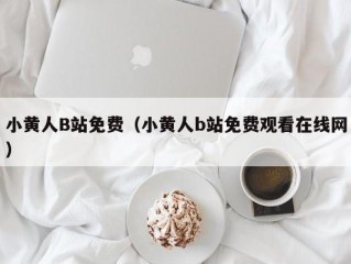 小黄人B站免费（小黄人b站免费观看在线网）