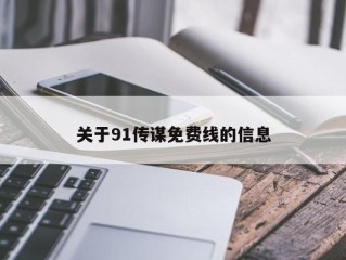 关于91传谋免费线的信息