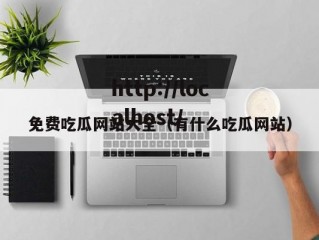 免费吃瓜网站大全（有什么吃瓜网站）