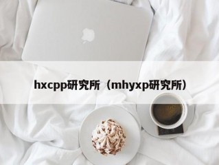 hxcpp研究所（mhyxp研究所）