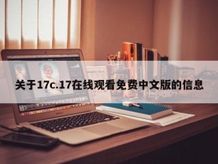 关于17c.17在线观看免费中文版的信息