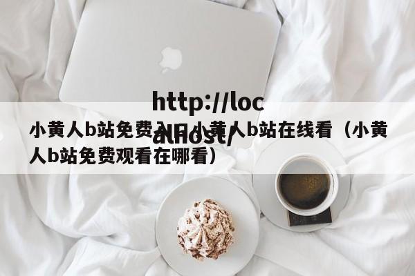 小黄人b站免费入口小黄人b站在线看(小黄人b站免费观看在哪看)